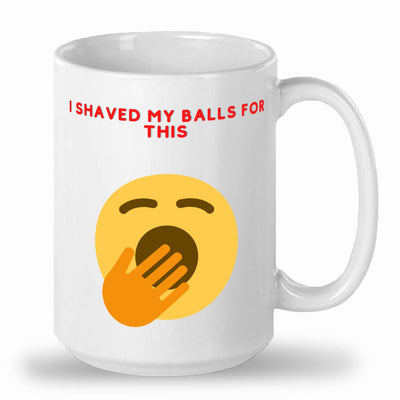 I shaved my balls for this mug that would be a funny gift.