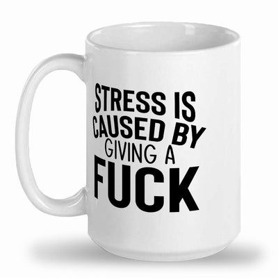 Stress caused by giving a fuck mug