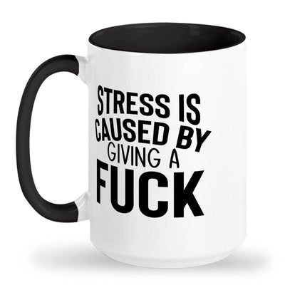 Stress caused by giving a fuck mug