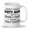 I dont have a dirty mind just a dirty sence of humor