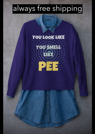 You look like you smell like pee sweatshirt soft sweatshirt smell bad you smell like pee have a shower you stink sweatshirt you smell